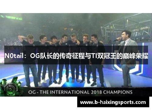 N0tail:OG队长的传奇征程与TI双冠王的巅峰荣耀 N0tail:OG队长的传奇征程与TI双冠王的巅峰荣耀