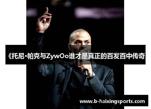 《托尼·帕克与ZywOo谁才是真正的百发百中传奇》 《托尼·帕克与ZywOo谁才是真正的百发百中传奇》