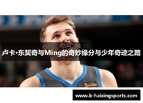 卢卡·东契奇与Ming的奇妙缘分与少年奇迹之路 卢卡·东契奇与Ming的奇妙缘分与少年奇迹之路