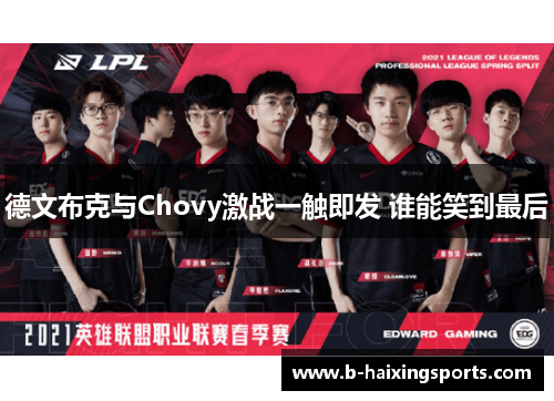德文布克与Chovy激战一触即发 谁能笑到最后 德文布克与Chovy激战一触即发 谁能笑到最后